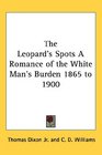 The Leopard's Spots A Romance of the White Man's Burden 1865 to 1900