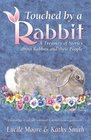 Touched by a Rabbit A Treasury of Stories About Rabbits and Their People