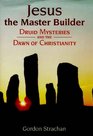 Jesus the Master Builder Druid Mysteries and the Dawn of Christianity