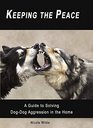 Keeping the Peace A Guide to Solving DogDog Aggression in the Home