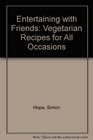 Entertaining with Friends Vegetarian Recipes for All Occasions