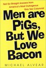 Men Are Pigs but We Love Bacon NotSoStraight Answers from America's Most Outrageous Gay Sex Columnist