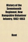 History of the Seventeenth Regiment New Hampshire Volunteer Infantry 18621863