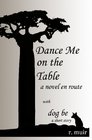 Dance Me On The Table A Novel En Route with a short story dog be
