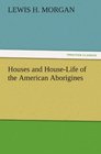 Houses and HouseLife of the American Aborigines