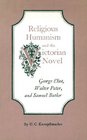 Religious Humanism and the Victorian Novel George Eliot Walter Pater and Samuel Butler