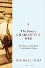 The Story of Charlotte's Web EB White and the Birth of a Children's Classic