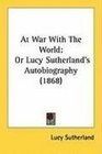 At War With The World Or Lucy Sutherland's Autobiography