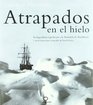 Atrapados en el hielo La legendaria expedicion a la Antartida de Shackleton