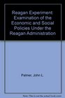 Reagan Experiment Examination of the Economic and Social Policies Under the Reagan Administration