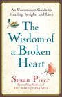 The Wisdom of a Broken Heart An Uncommon Guide to Healing Insight and Love