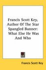 Francis Scott Keyuthor of the Star Spangled Banner What Else He Was and Who