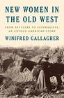 New Women in the Old West From Settlers to Suffragists an Untold American Story