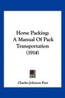 Horse Packing A Manual Of Pack Transportation