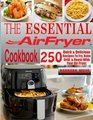 The Essential Air Fryer Cookbook 250 Quick  Delicious Recipes To Fry Bake Grill And Roast With Your Air Fryer Including Vegan Ketogenic GlutenFree Poultry Desserts Fish  Seafoods Recipes