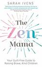 The Zen Mama Your guiltfree guide to raising brave kind children