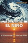 Our Affair with El Nino  How We Transformed an Enchanting Peruvian Current into a Global Climate Hazard