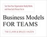 Business Models for Teams See How Your Organization Really Works and How Each Person Fits In