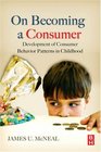 On Becoming a Consumer Development of Consumer Behavior Patterns in Childhood