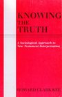 Knowing the Truth A Sociological Approach to New Testament Interpretation