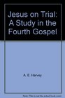Jesus on Trial A Study in the Fourth Gospel