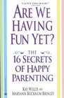 Are We Having Fun Yet  The 16 Secrets of Happy Parenting