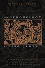 The Demonology of King James I Includes the Original Text of Daemonologie and News from Scotland