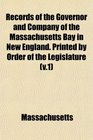 Records of the Governor and Company of the Massachusetts Bay in New England Printed by Order of the Legislature
