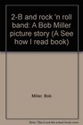 2B and rock 'n roll band A Bob Miller picture story