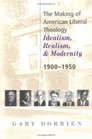 The Making of American Liberal Theology Idealism Realism and Modernity 19001950