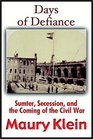 Days Of Defiance Sumter Secession And The Coming Of The