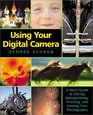Using Your Digital Camera A Basic Guide to Taking Manipulating Printing and Storing Your Photographs