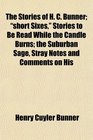 The Stories of H C Bunner short Sixes Stories to Be Read While the Candle Burns the Suburban Sage Stray Notes and Comments on His