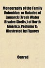 Monography of the Family Unionidae or Naiades of Lamarck  of North America  Illustrated by Figures
