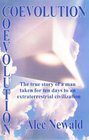 Coevolution The True Story of a Man Taken for Ten Days to an Extraterrestrial Civilization