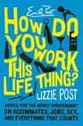 How Do You Work This Life Thing Advice for the Newly Independent on Roommates Jobs Sex and Everything That Counts