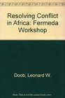 Resolving Conflict in Africa Fermeda Workshop