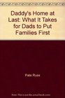 Daddy's Home at Last What It Takes for Dads to Put Families First