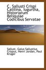 C Sallusti Crispi Catilina Iugurtha Historiarum Reliquiae Codicibus Servatae