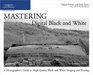 Mastering Digital Black and White A Photographer's Guide to High Quality BlackandWhite Imaging and Printing
