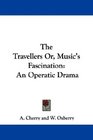 The Travellers Or Music's Fascination An Operatic Drama