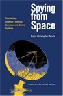 Spying From Space: Constructing America's Satellite Command And Control Systems (Centennial of Flight Series)