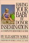 Having Your Baby by Donor Insemination A Complete Resource Guide
