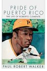 Pride of Puerto Rico The Life of Roberto Clemente