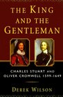 The King and the Gentleman Charles Stuart and Oliver Cromwell 15991649