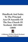 Handbook And Index To The Principal Acts Of Assembly Of The Free Church Of Scotland 18431868