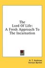The Lord Of Life A Fresh Approach To The Incarnation