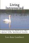 Living Introverted: Learning to Embrace the Quiet Life Without Guilt