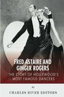 Fred Astaire and Ginger Rogers: The Story of Hollywood's Most Famous Dancers