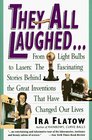 They All Laughed From Light Bulbs to Lasers The Fascinating Stories Behind the Great Inventions That Have Changed Our Lives